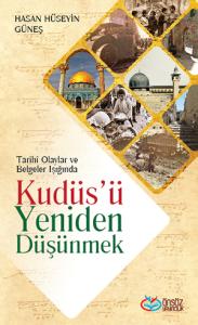 Tarihî Olaylar ve Belgeler Işığında Kudüs'ü Yeniden Düşünmek