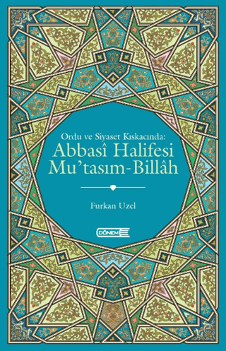 Ordu ve Siyaset Kıskacında Abbasi Halifesi Mu'tasım-Billah